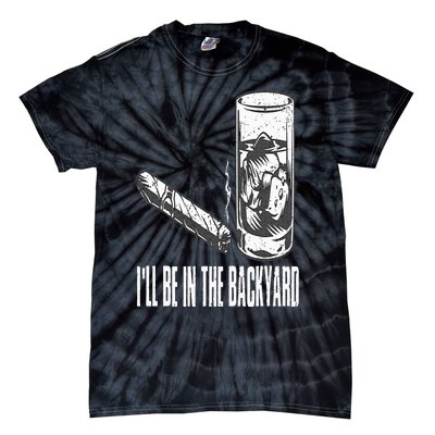 I'll Be In The Backyard Cigar & Whiskey Lover Funny Tie-Dye T-Shirt