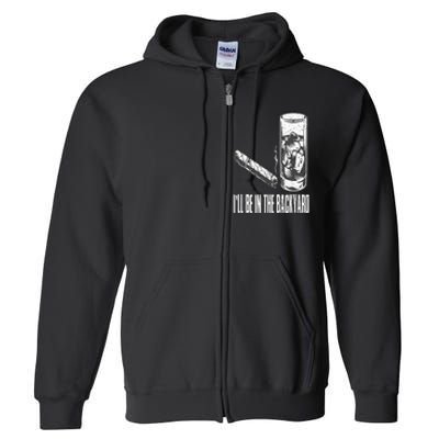 I'll Be In The Backyard Cigar & Whiskey Lover Funny Full Zip Hoodie