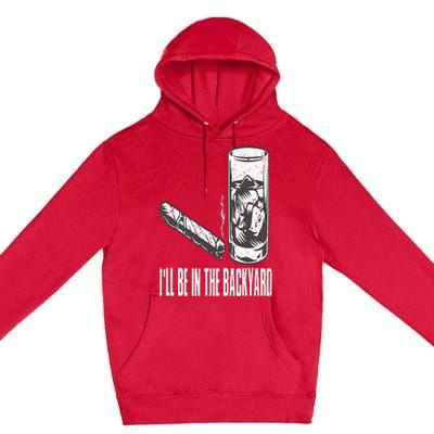 I'll Be In The Backyard Cigar & Whiskey Lover Funny Premium Pullover Hoodie