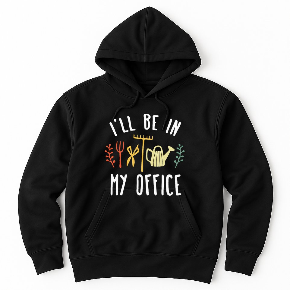 Ill Be In My Office Garden Funny Gardening Hoodie