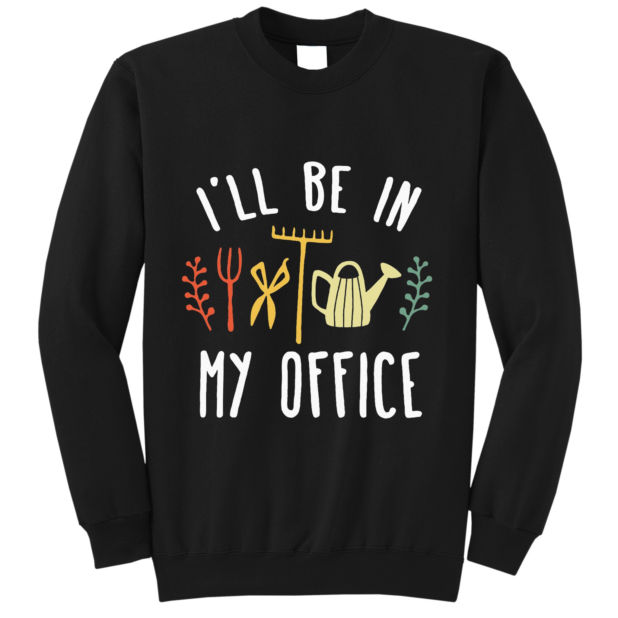 Ill Be In My Office Garden Funny Gardening Sweatshirt
