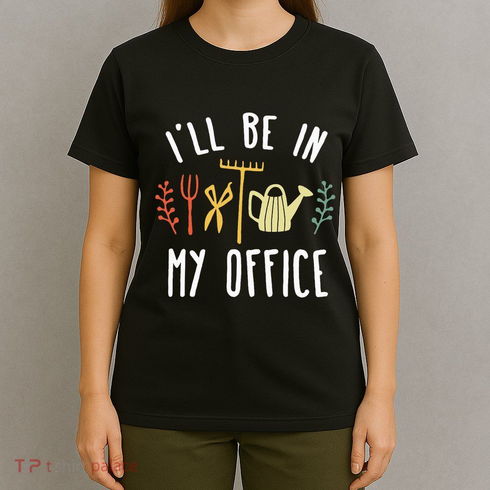 Ill Be In My Office Garden Funny Gardening T-Shirt