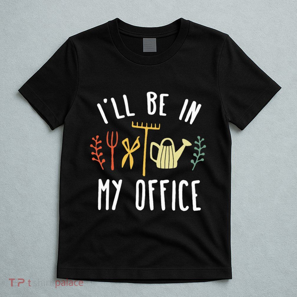 Ill Be In My Office Garden Funny Gardening T-Shirt