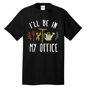 Ill Be In My Office Garden Funny Gardening Tall T-Shirt