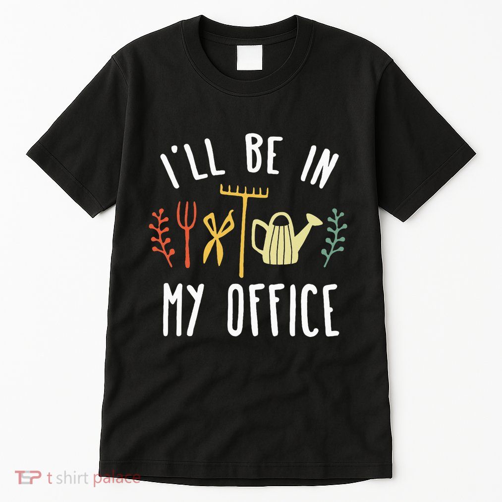 Ill Be In My Office Garden Funny Gardening Tall T-Shirt