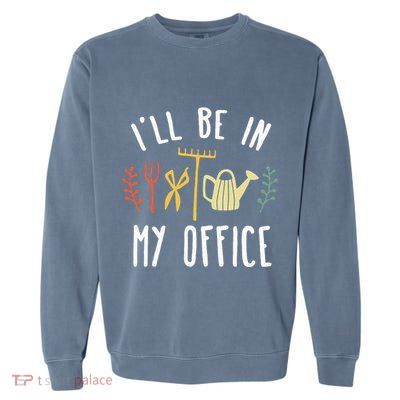 Ill Be In My Office Garden Funny Gardening Garment-Dyed Sweatshirt