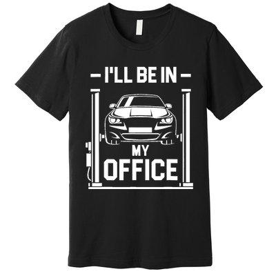 Ill Be In My Office Funny Car Mechanic Gift Premium T-Shirt