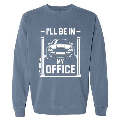 Ill Be In My Office Funny Car Mechanic Gift Garment-Dyed Sweatshirt