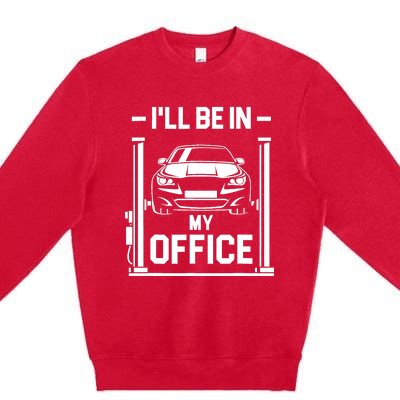 Ill Be In My Office Funny Car Mechanic Gift Premium Crewneck Sweatshirt