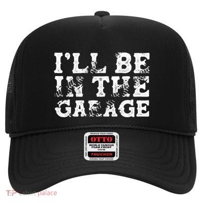 ILl Be In The Garage Auto Mechanic Project Car Sweat High Crown Mesh Back Trucker Hat