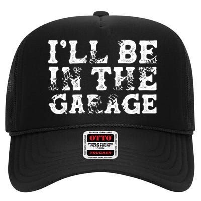 ILl Be In The Garage Auto Mechanic Project Car Sweat High Crown Mesh Back Trucker Hat