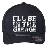 ILl Be In The Garage Auto Mechanic Project Car Sweat Flexfit Unipanel Trucker Cap
