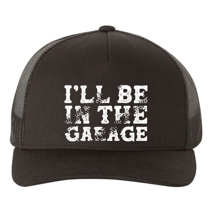 ILl Be In The Garage Auto Mechanic Project Car Sweat Yupoong Adult 5-Panel Trucker Hat