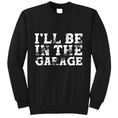 ILl Be In The Garage Auto Mechanic Project Car Sweat Sweatshirt