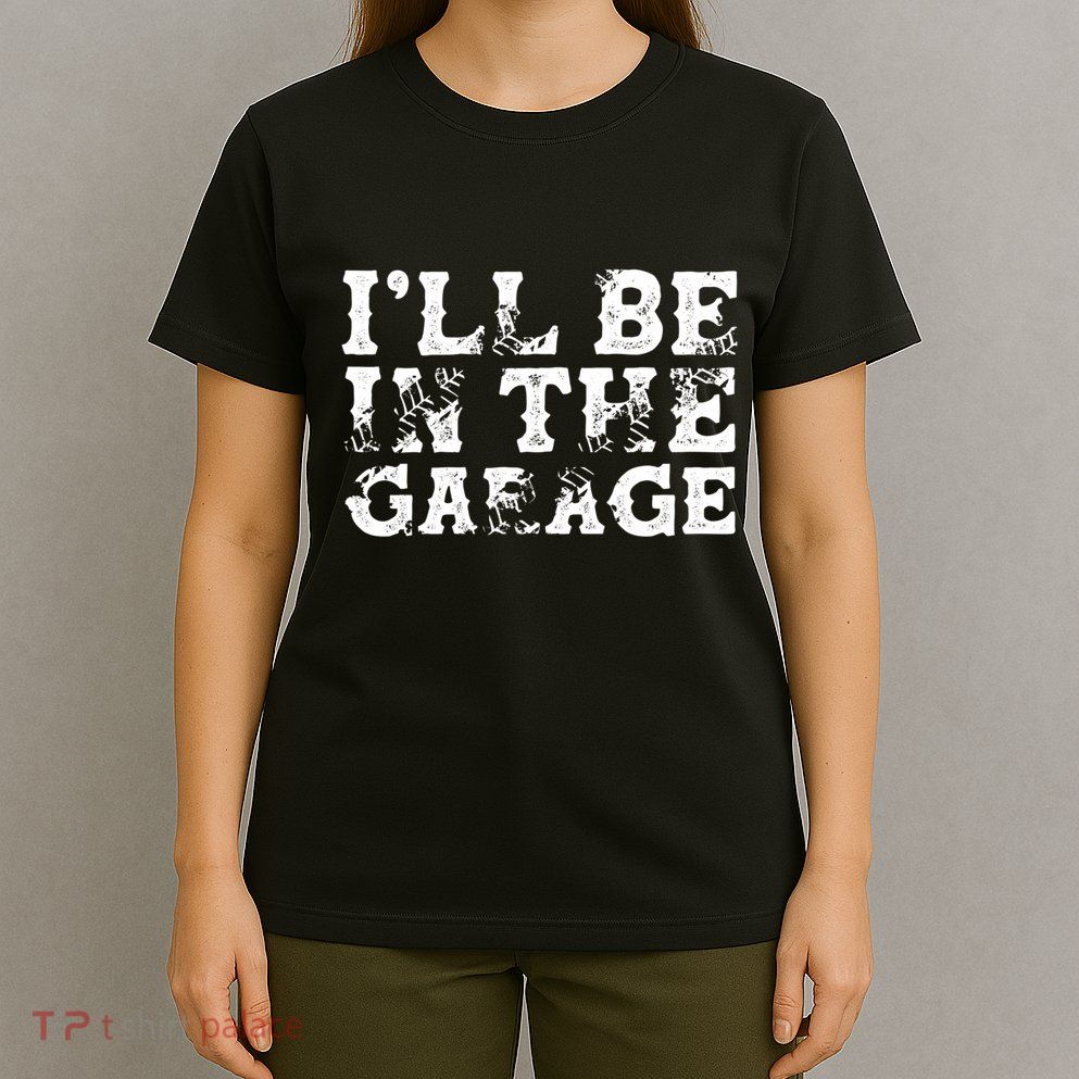 ILl Be In The Garage Auto Mechanic Project Car Sweat T-Shirt