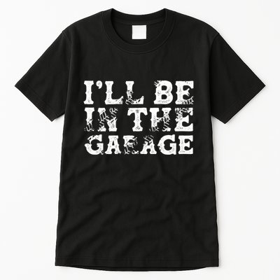 ILl Be In The Garage Auto Mechanic Project Car Sweat Tall T-Shirt