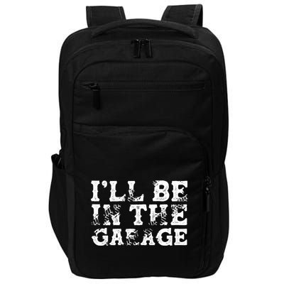 ILl Be In The Garage Auto Mechanic Project Car Sweat Impact Tech Backpack
