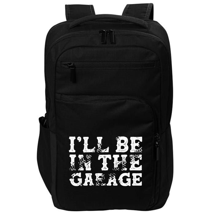 ILl Be In The Garage Auto Mechanic Project Car Sweat Impact Tech Backpack