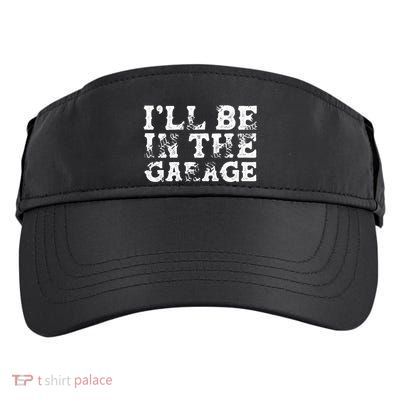 ILl Be In The Garage Auto Mechanic Project Car Sweat Adult Drive Performance Visor