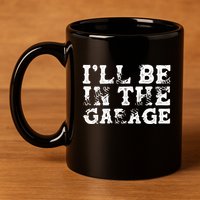 ILl Be In The Garage Auto Mechanic Project Car Sweat 11oz C Handle Ceramic Mug