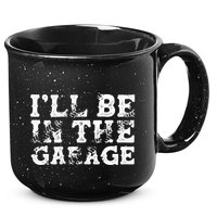 ILl Be In The Garage Auto Mechanic Project Car Sweat 15oz Campfire Ceramic Mug