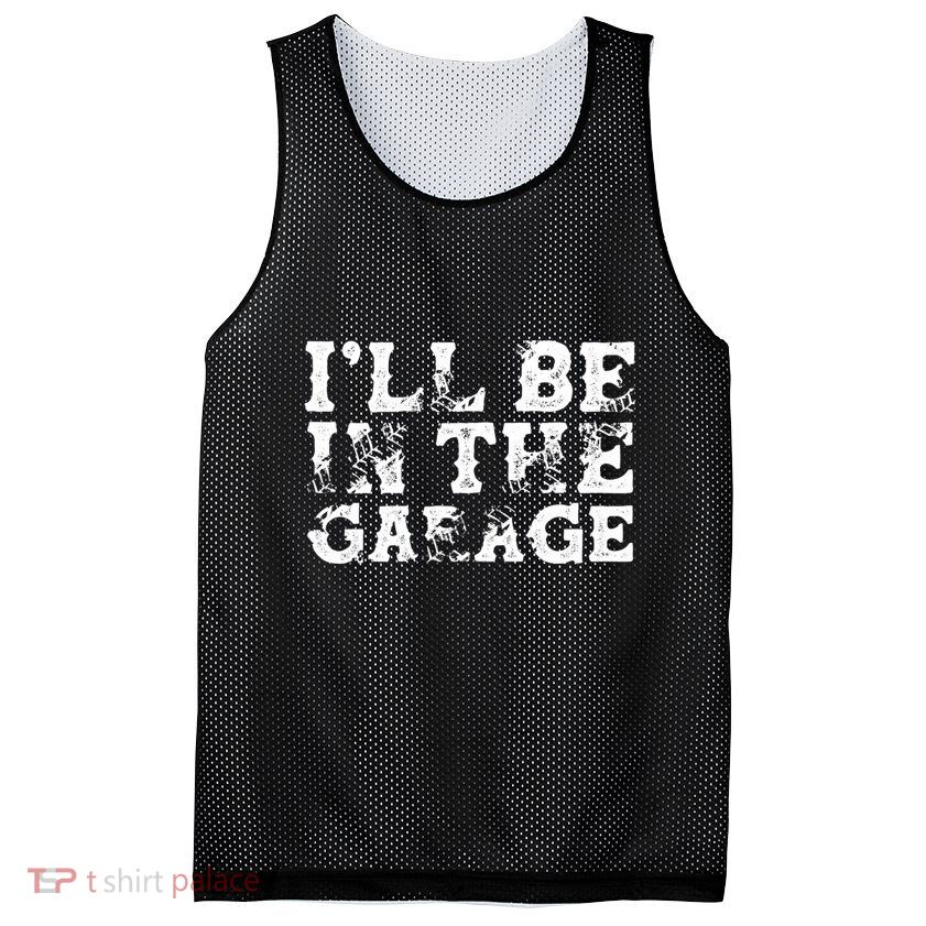ILl Be In The Garage Auto Mechanic Project Car Sweat Mesh Reversible Basketball Jersey Tank