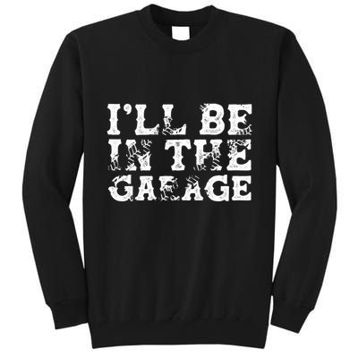 ILl Be In The Garage Auto Mechanic Project Car Sweat Tall Sweatshirt