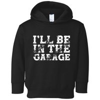 ILl Be In The Garage Auto Mechanic Project Car Sweat Toddler Hoodie