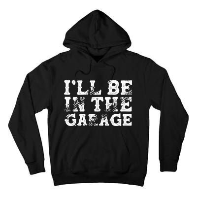 ILl Be In The Garage Auto Mechanic Project Car Sweat Tall Hoodie