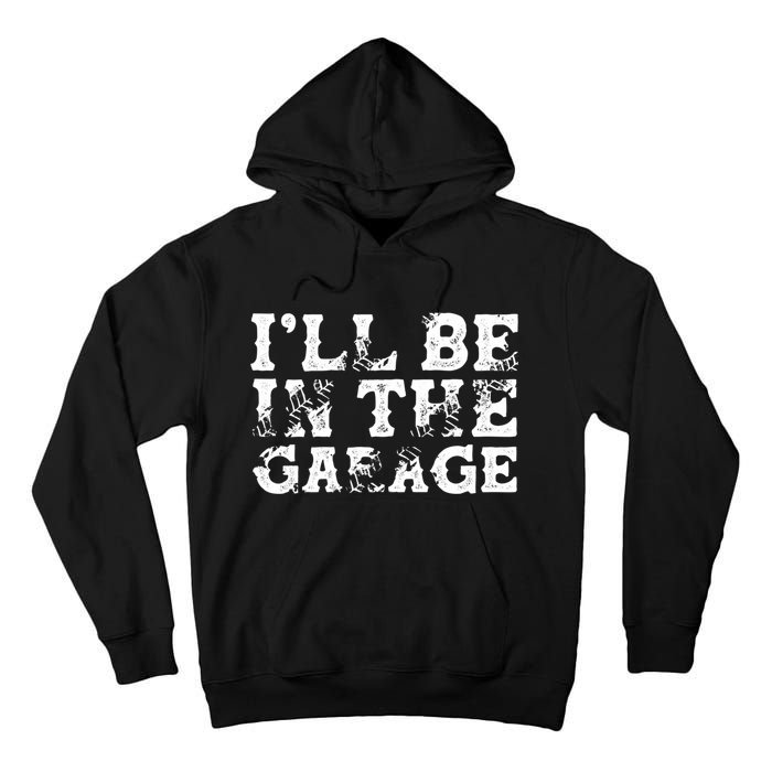 ILl Be In The Garage Auto Mechanic Project Car Sweat Tall Hoodie