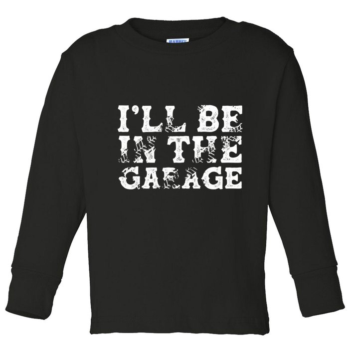 ILl Be In The Garage Auto Mechanic Project Car Sweat Toddler Long Sleeve Shirt