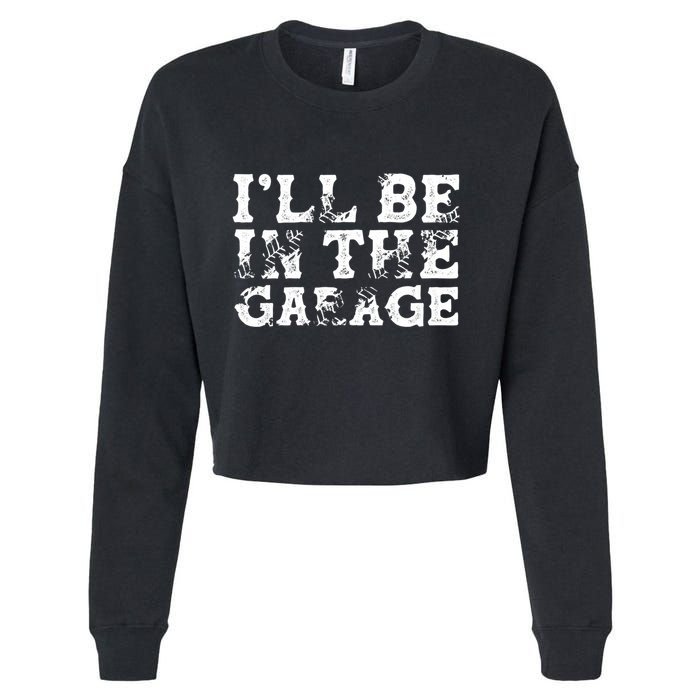ILl Be In The Garage Auto Mechanic Project Car Sweat Cropped Pullover Crew