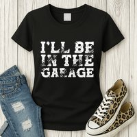 ILl Be In The Garage Auto Mechanic Project Car Sweat Womens T-Shirt