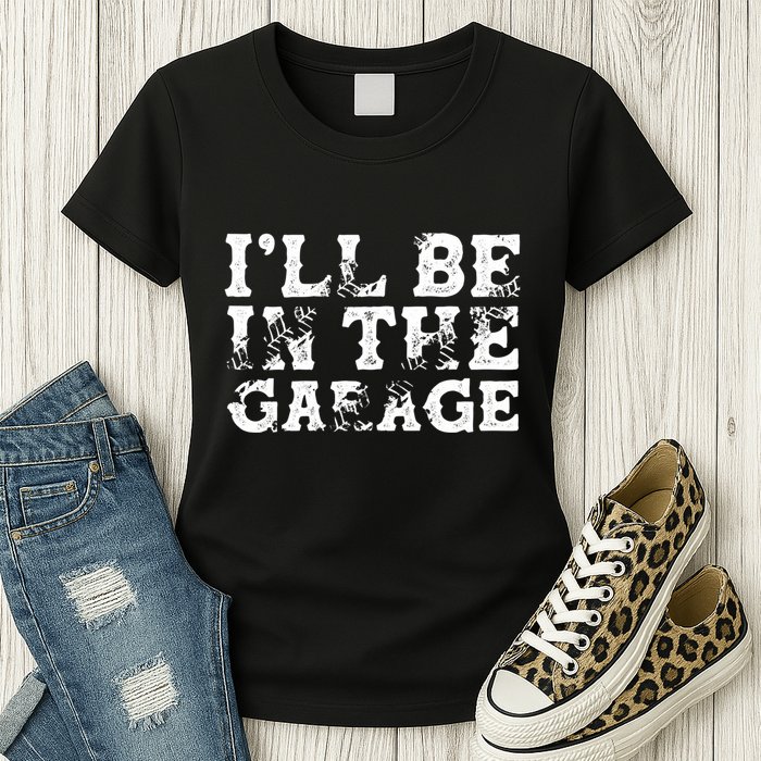 ILl Be In The Garage Auto Mechanic Project Car Sweat Womens T-Shirt