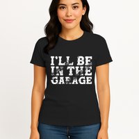 ILl Be In The Garage Auto Mechanic Project Car Sweat Womens T-Shirt