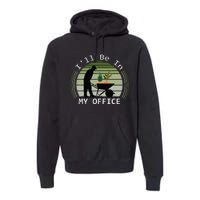 Ill Be In My Office Garden Premium Hoodie