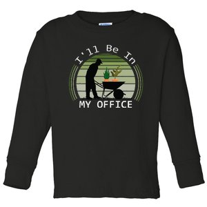 Ill Be In My Office Garden Toddler Long Sleeve Shirt