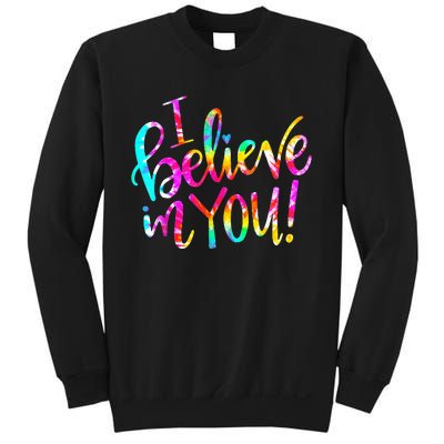 I Believe In You Tie Dye Teacher Test Day Testing Sweatshirt