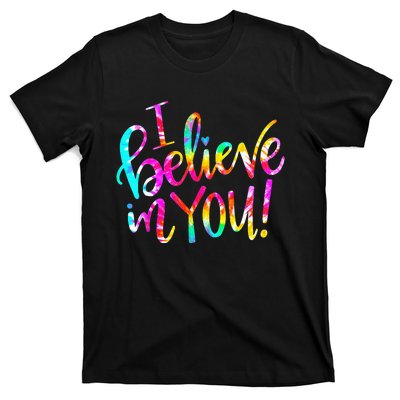 I Believe In You Tie Dye Teacher Test Day Testing T-Shirt