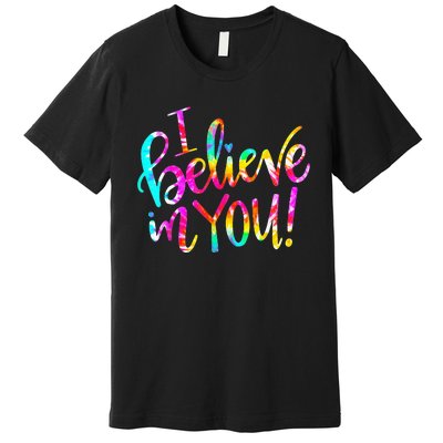 I Believe In You Tie Dye Teacher Test Day Testing Premium T-Shirt