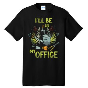 ILl Be In My Office Garden ILl Be In My Office Gardening Tall T-Shirt