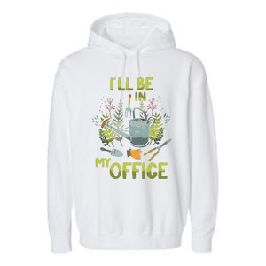 ILl Be In My Office Garden ILl Be In My Office Gardening Garment-Dyed Fleece Hoodie