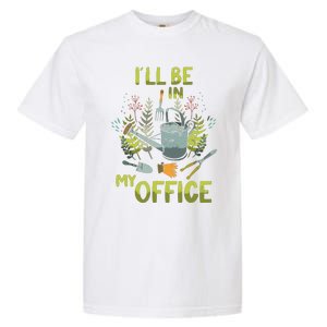 ILl Be In My Office Garden ILl Be In My Office Gardening Garment-Dyed Heavyweight T-Shirt