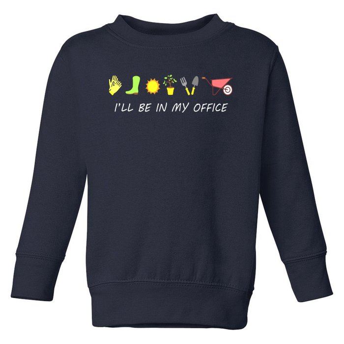 I'll Be In My Office Garden Funny Distressed Gardening Toddler Sweatshirt