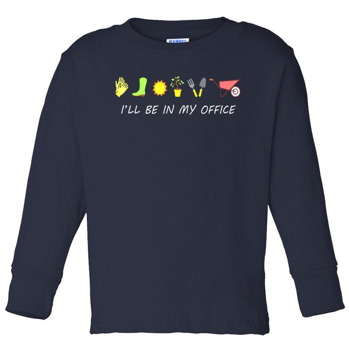 I'll Be In My Office Garden Funny Distressed Gardening Toddler Long Sleeve Shirt