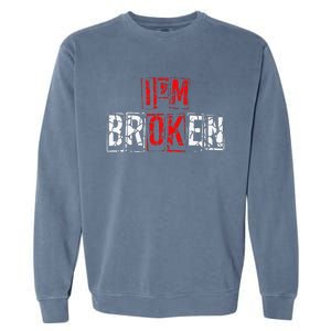 I'M Broken Invisible Illness I'M OK Broken Garment-Dyed Sweatshirt