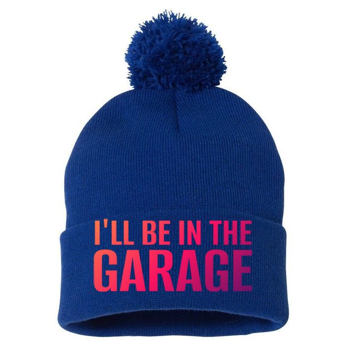 ILl Be In The Garage Funny FatherS Day Mechanic Funny Gift Pom Pom 12in Knit Beanie