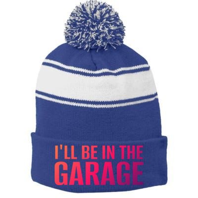 ILl Be In The Garage Funny FatherS Day Mechanic Funny Gift Stripe Pom Pom Beanie