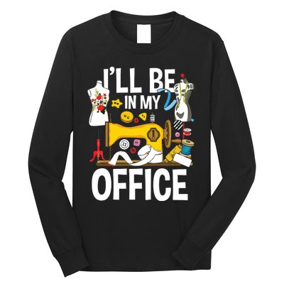 Ill Be In My Office Sew Machine Sewing Quilter Quilting Long Sleeve Shirt