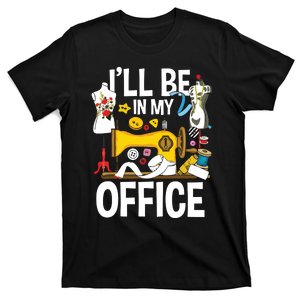 Ill Be In My Office Sew Machine Sewing Quilter Quilting T-Shirt